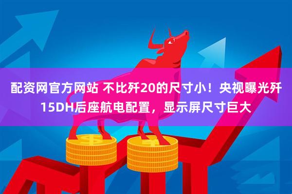 配资网官方网站 不比歼20的尺寸小！央视曝光歼15DH后座航电配置，显示屏尺寸巨大